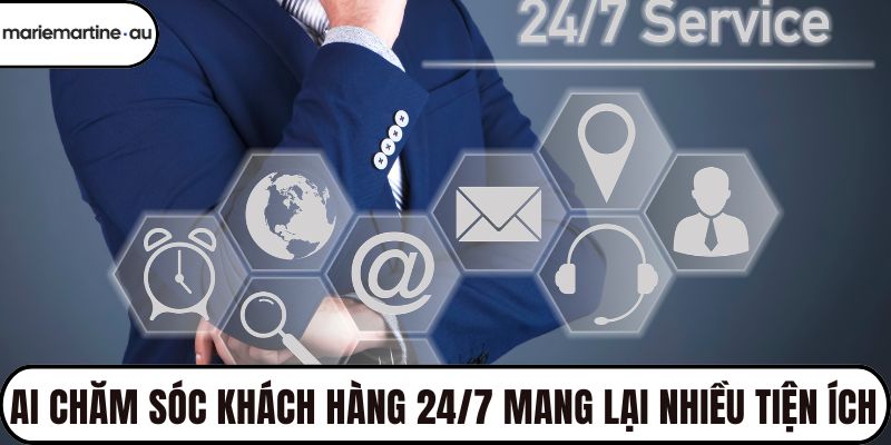 AI chăm sóc khách hàng 24/7 mang lại nhiều tiện ích