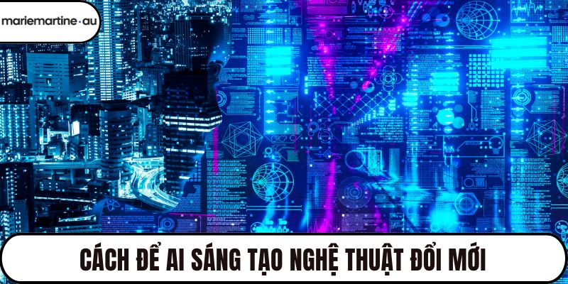 Cách để AI sáng tạo nghệ thuật đổi mới