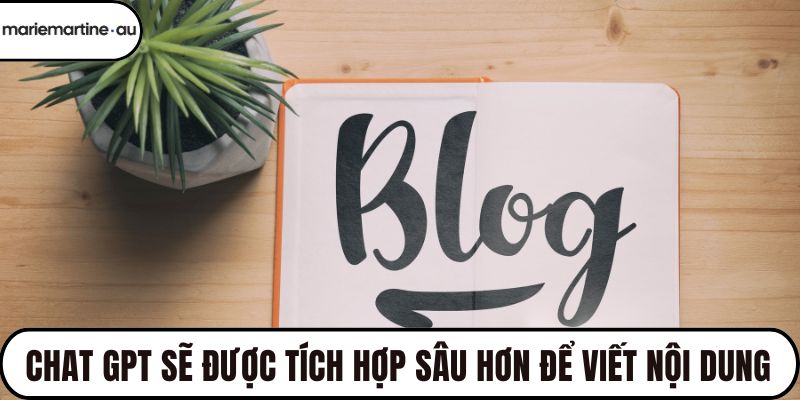 Chat GPT sẽ được tích hợp sâu hơn để viết nội dung