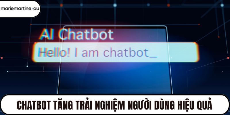 Chatbot tăng trải nghiệm người dùng hiệu quả