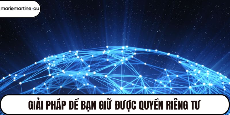 Giải pháp để bạn giữ được quyền riêng tư