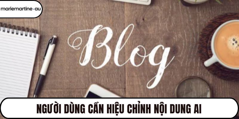 Người dùng cần hiệu chỉnh nội dung AI