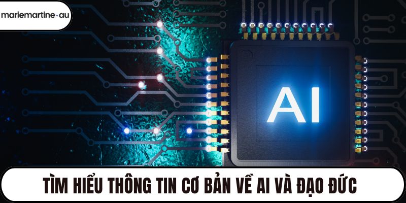 Tìm hiểu thông tin cơ bản về AI và đạo đức