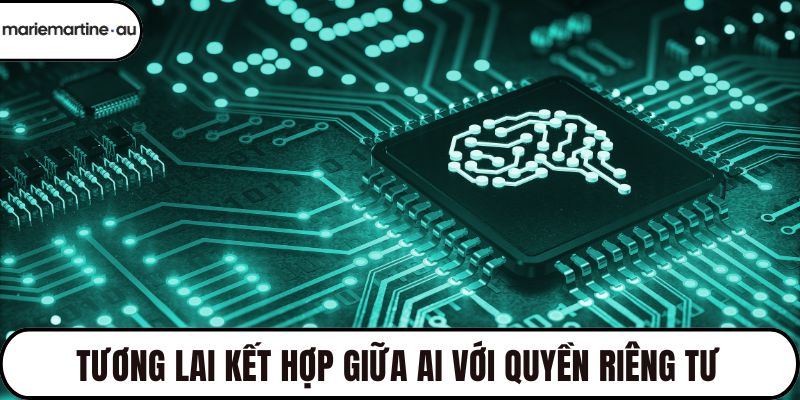 Tương lai kết hợp giữa AI với quyền riêng tư
