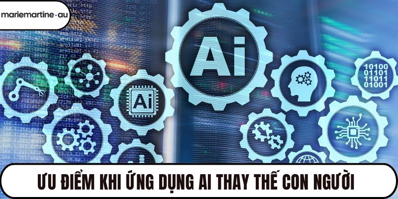 Ưu điểm khi ứng dụng AI thay thế con người 