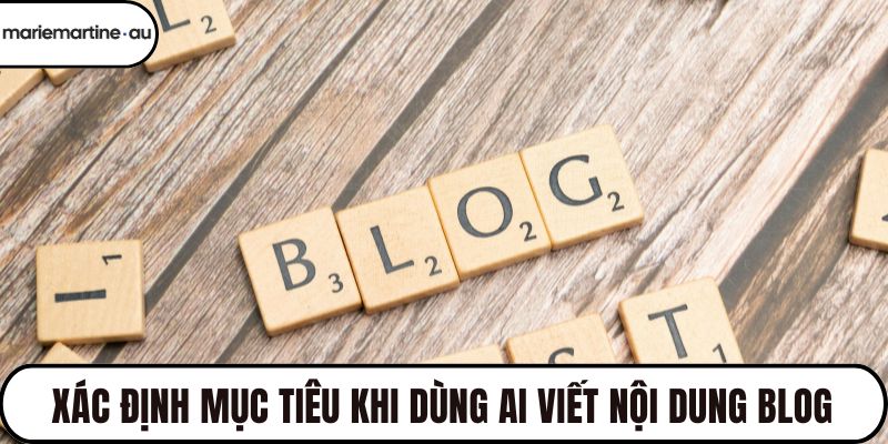 Xác định mục tiêu khi dùng AI viết nội dung blog