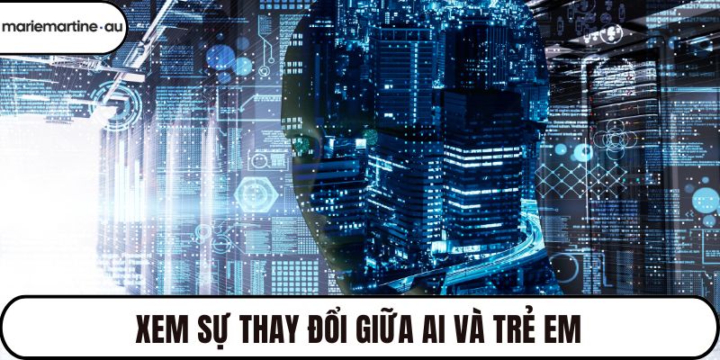 Xem sự thay đổi giữa AI và trẻ em